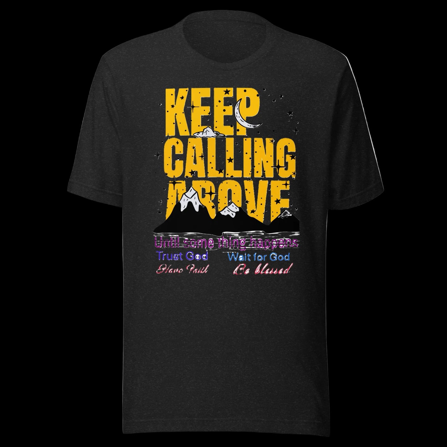 unisex T-shirt with “Keep Calling Above – Trust God, Wait for God, Have Faith” inspirational design by Dial Above